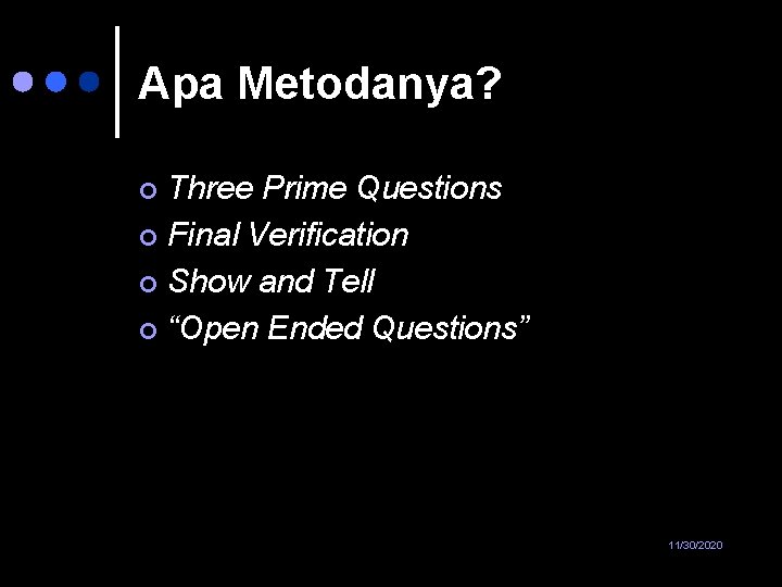 Apa Metodanya? Three Prime Questions ¢ Final Verification ¢ Show and Tell ¢ “Open