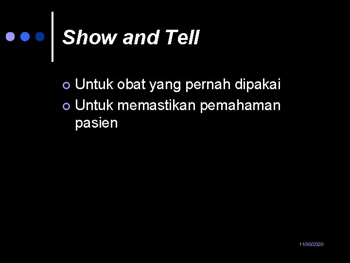 Show and Tell Untuk obat yang pernah dipakai ¢ Untuk memastikan pemahaman pasien ¢