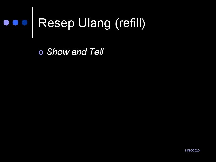 Resep Ulang (refill) ¢ Show and Tell 11/30/2020 