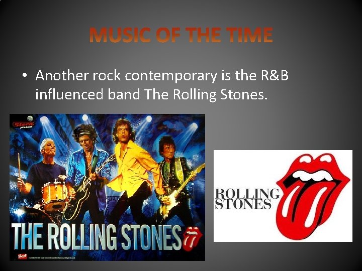  • Another rock contemporary is the R&B influenced band The Rolling Stones. 