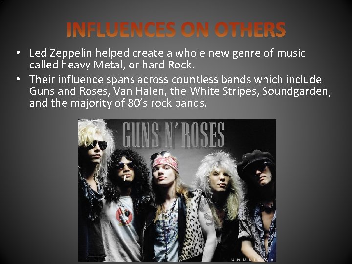  • Led Zeppelin helped create a whole new genre of music called heavy