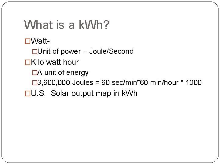 What is a k. Wh? �Watt�Unit of power - Joule/Second �Kilo watt hour �A