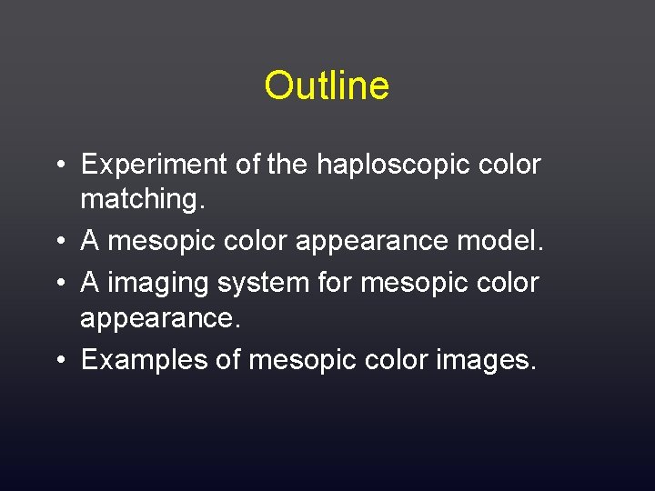 Outline • Experiment of the haploscopic color matching. • A mesopic color appearance model.