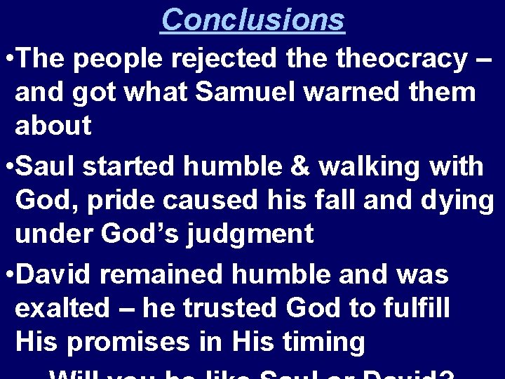 Conclusions • The people rejected theocracy – and got what Samuel warned them about