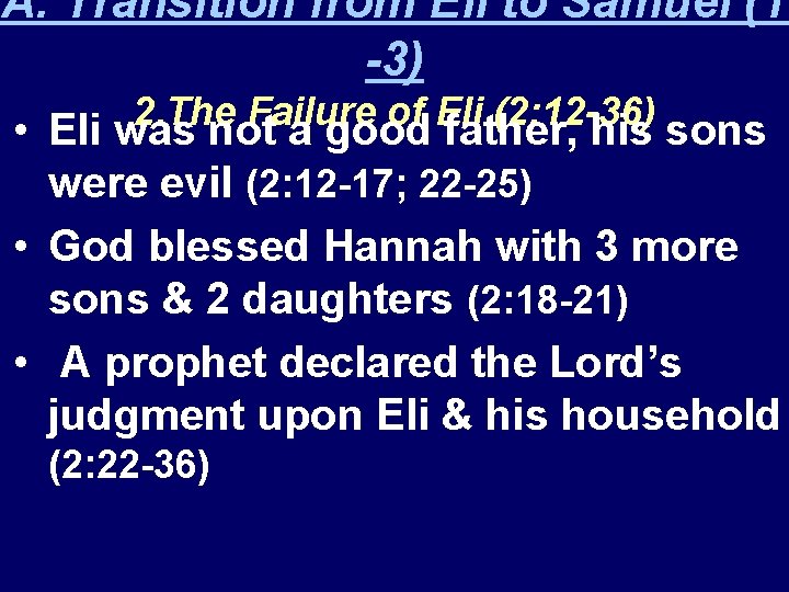 A. Transition from Eli to Samuel (1 -3) 2. The Failure of Eli (2: