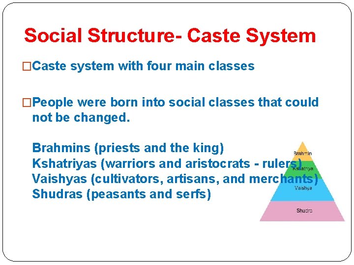 Social Structure- Caste System �Caste system with four main classes �People were born into