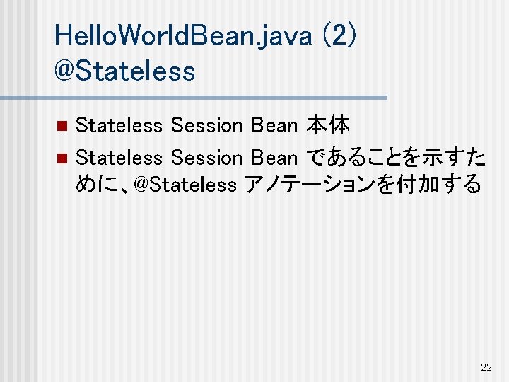 Hello. World. Bean. java (2) @Stateless Session Bean 本体 n Stateless Session Bean であることを示すた