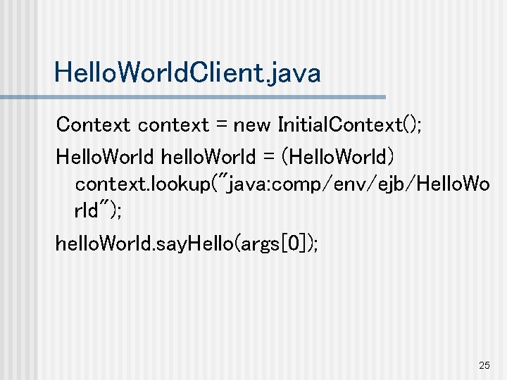 Hello. World. Client. java Context context = new Initial. Context(); Hello. World hello. World