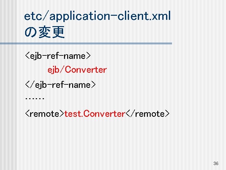 etc/application-client. xml の変更 <ejb-ref-name> ejb/Converter </ejb-ref-name> …… <remote>test. Converter</remote> 36 