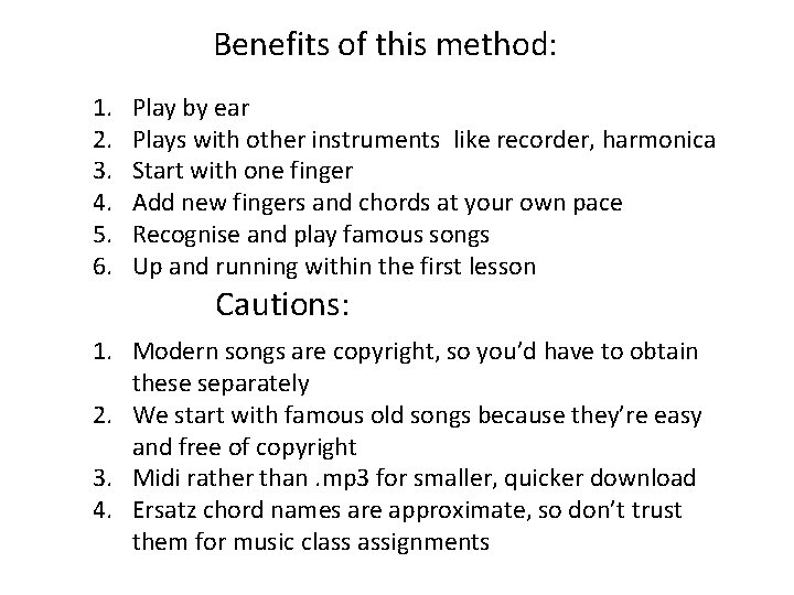 Benefits of this method: 1. 2. 3. 4. 5. 6. Play by ear Plays