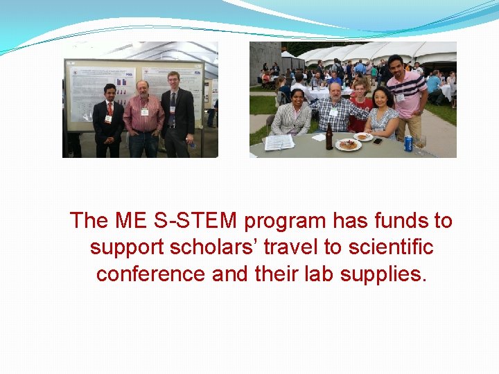 The ME S-STEM program has funds to support scholars’ travel to scientific conference and