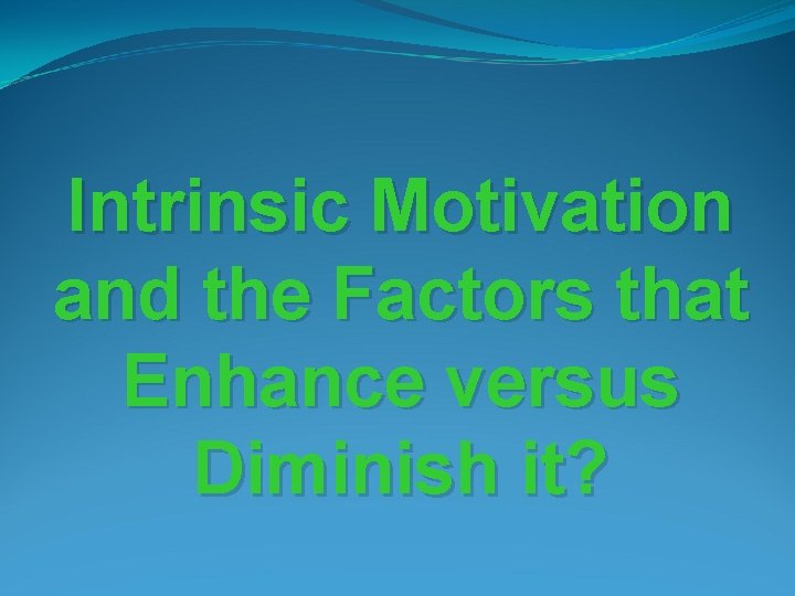 Intrinsic Motivation and the Factors that Enhance versus Diminish it? 