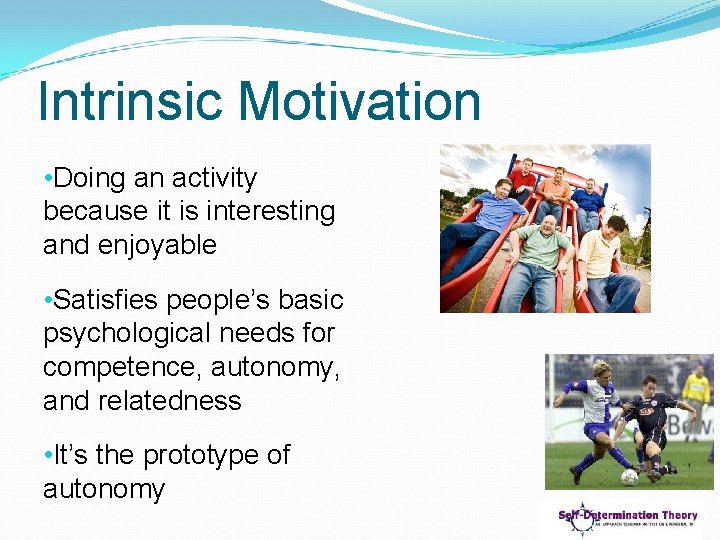 Intrinsic Motivation • Doing an activity because it is interesting and enjoyable • Satisfies