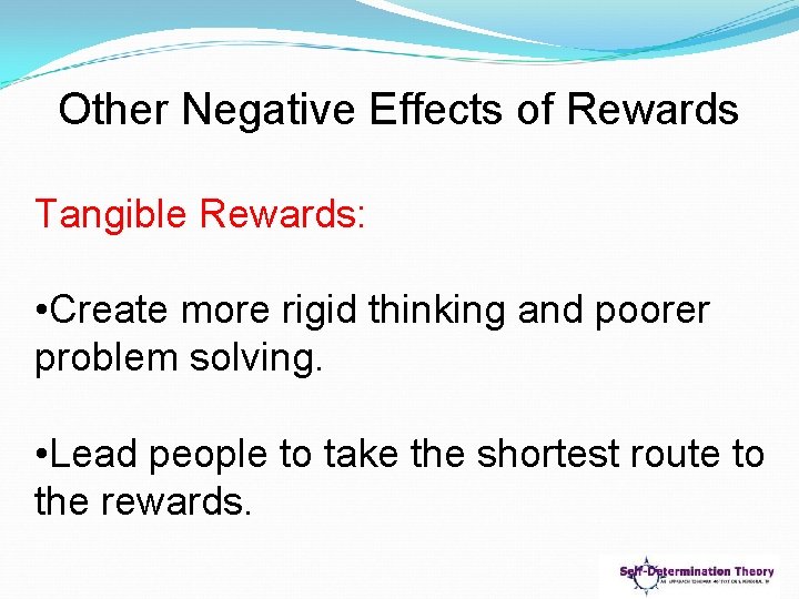 Other Negative Effects of Rewards Tangible Rewards: • Create more rigid thinking and poorer