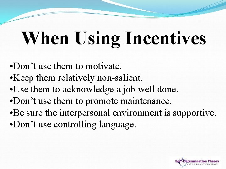 When Using Incentives • Don’t use them to motivate. • Keep them relatively non-salient.