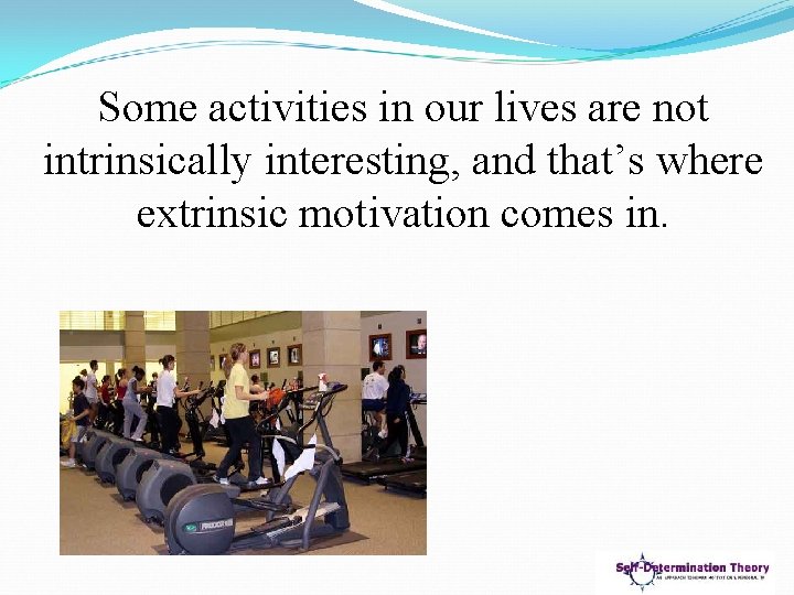 Some activities in our lives are not intrinsically interesting, and that’s where extrinsic motivation