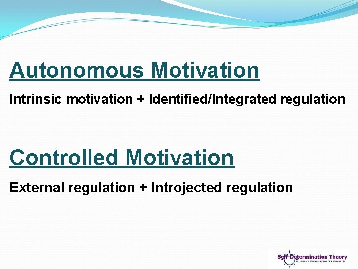 Autonomous Motivation Intrinsic motivation + Identified/Integrated regulation Controlled Motivation External regulation + Introjected regulation