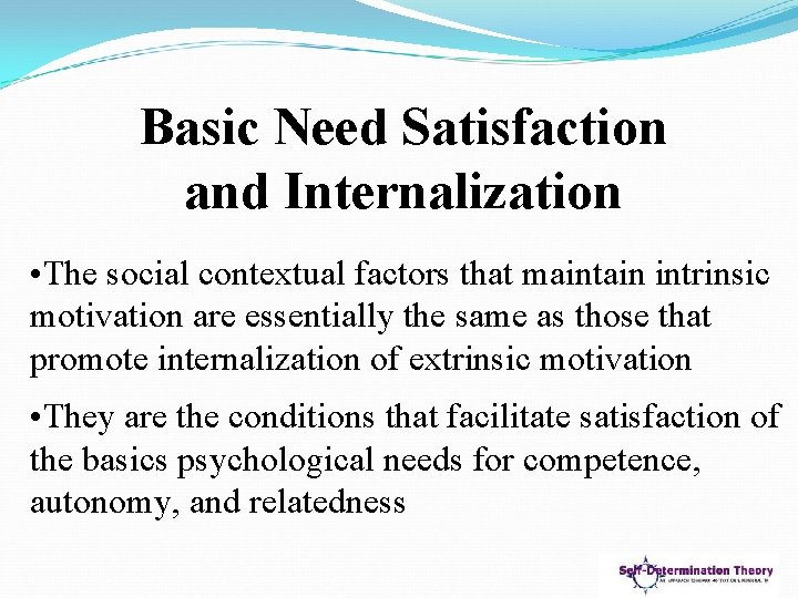 Basic Need Satisfaction and Internalization • The social contextual factors that maintain intrinsic motivation