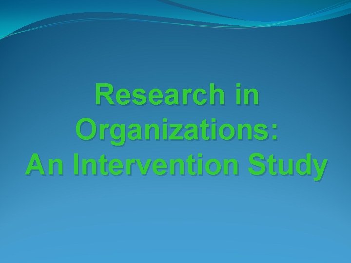 Research in Organizations: An Intervention Study 