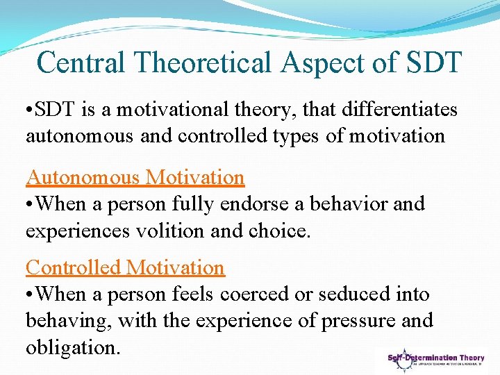 Central Theoretical Aspect of SDT • SDT is a motivational theory, that differentiates autonomous