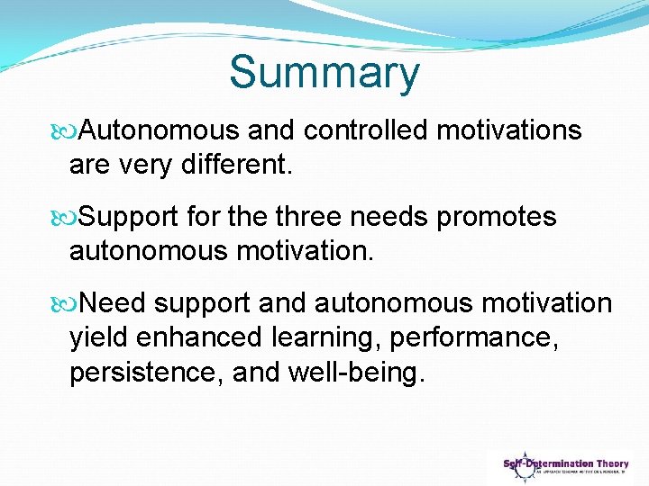 Summary Autonomous and controlled motivations are very different. Support for the three needs promotes