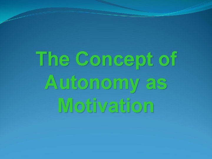 The Concept of Autonomy as Motivation 