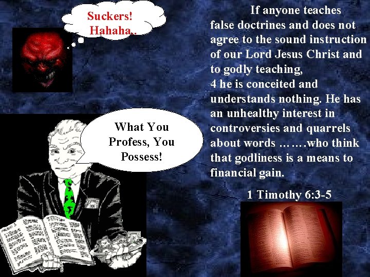 Suckers! Hahaha. . What You Profess, You Possess! If anyone teaches false doctrines and