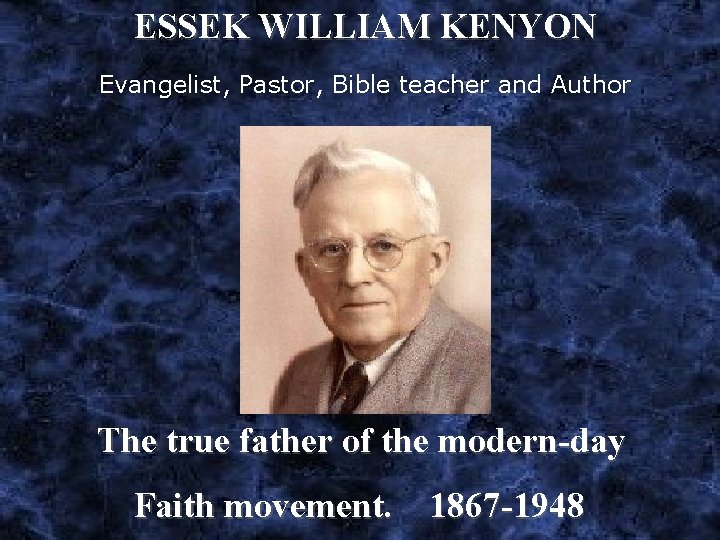  ESSEK WILLIAM KENYON Evangelist, Pastor, Bible teacher and Author The true father of