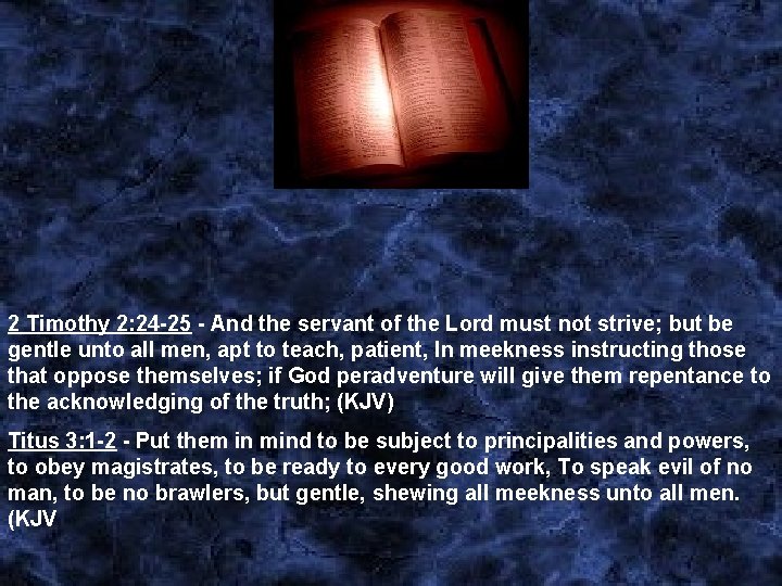 2 Timothy 2: 24 -25 - And the servant of the Lord must not