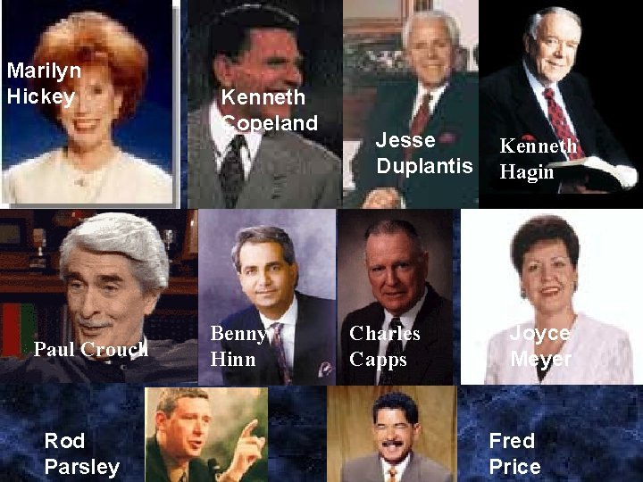 Marilyn Hickey Paul Crouch Rod Parsley Kenneth Copeland Benny Hinn Jesse Kenneth Duplantis Hagin