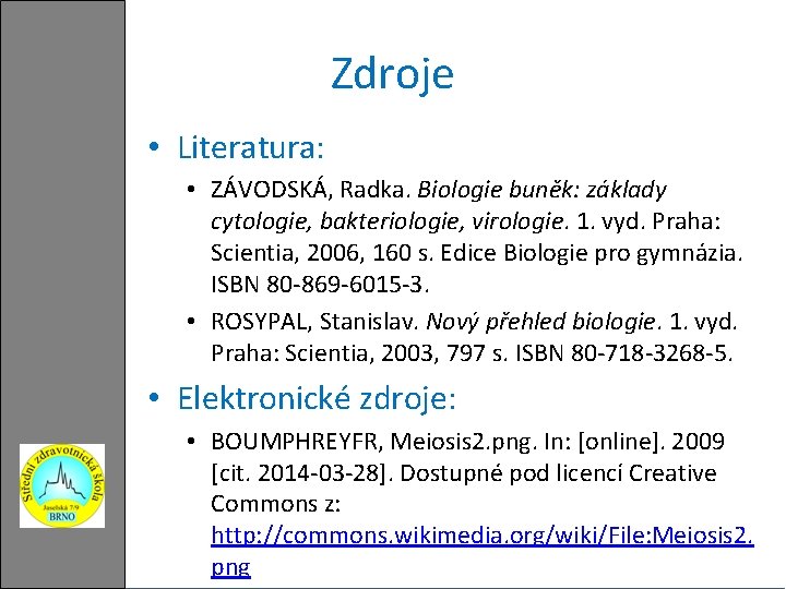 Zdroje • Literatura: • ZÁVODSKÁ, Radka. Biologie buněk: základy cytologie, bakteriologie, virologie. 1. vyd.