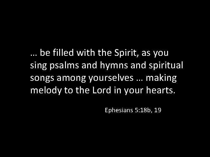 … be filled with the Spirit, as you sing psalms and hymns and spiritual