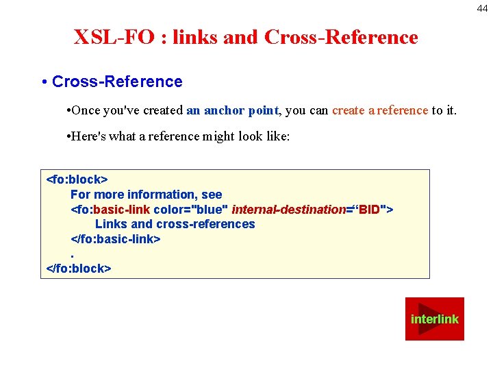 44 XSL-FO : links and Cross-Reference • Once you've created an anchor point, you
