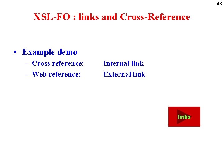 46 XSL-FO : links and Cross-Reference • Example demo – Cross reference: – Web