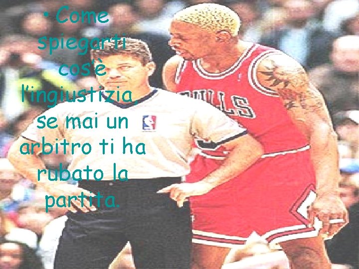 • Come spiegarti cos’è l’ingiustizia, se mai un arbitro ti ha rubato la • Come spiegarti cos’è l’ingiustizia, se mai un arbitro ti ha rubato la