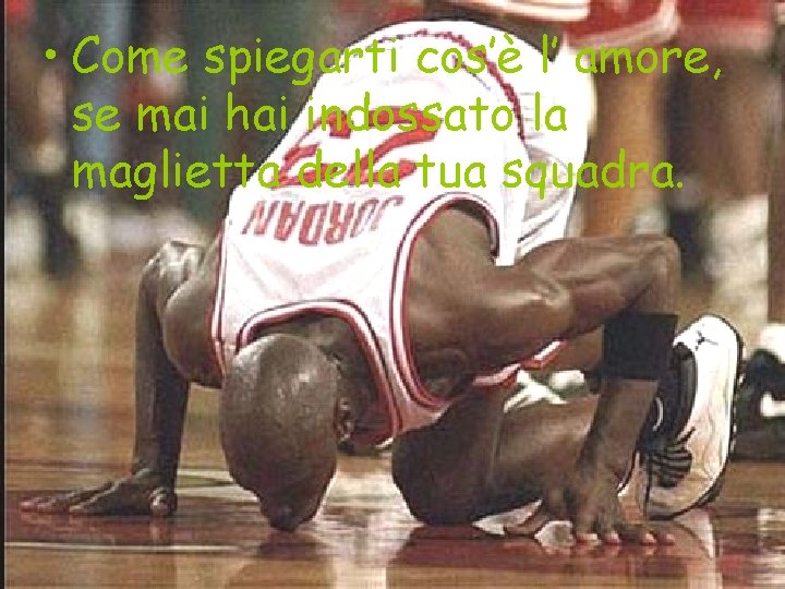 • Come spiegarti cos’è l’ amore, se mai hai indossato la maglietta della • Come spiegarti cos’è l’ amore, se mai hai indossato la maglietta della
