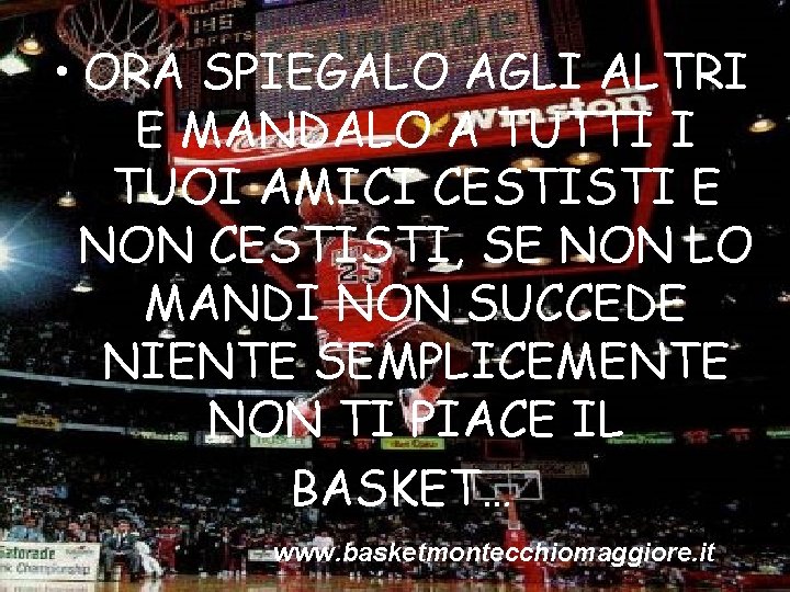 • ORA SPIEGALO AGLI ALTRI E MANDALO A TUTTI I TUOI AMICI CESTISTI • ORA SPIEGALO AGLI ALTRI E MANDALO A TUTTI I TUOI AMICI CESTISTI