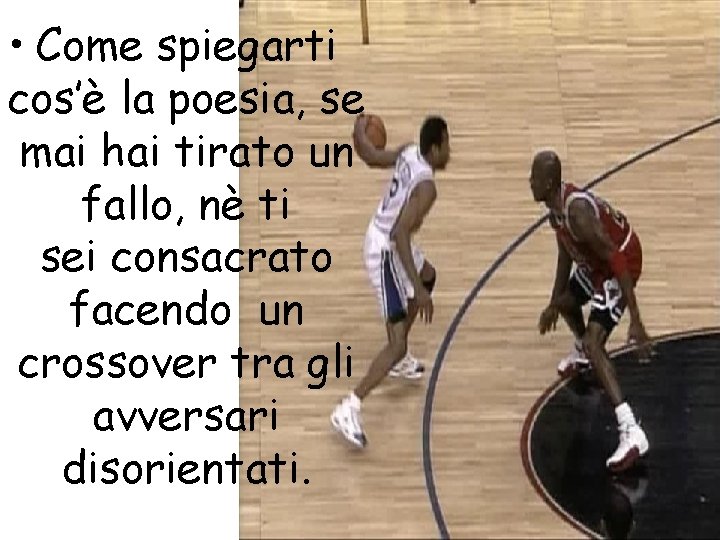 • Come spiegarti cos’è la poesia, se mai hai tirato un fallo, nè • Come spiegarti cos’è la poesia, se mai hai tirato un fallo, nè