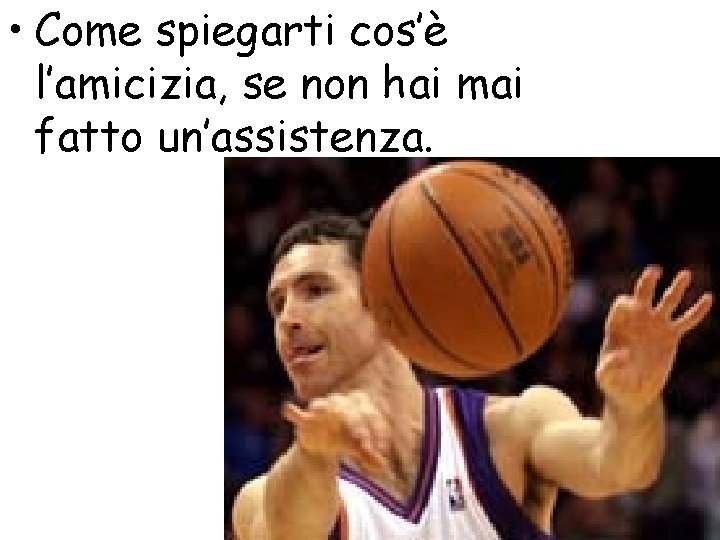 • Come spiegarti cos’è l’amicizia, se non hai mai fatto un’assistenza. • Come spiegarti cos’è l’amicizia, se non hai mai fatto un’assistenza.