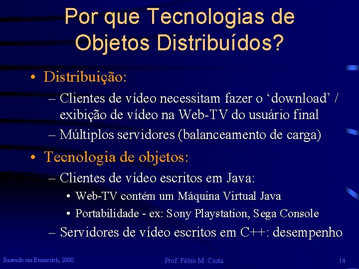Por que Tecnologias de Objetos Distribuídos? • Distribuição: – Clientes de vídeo necessitam fazer