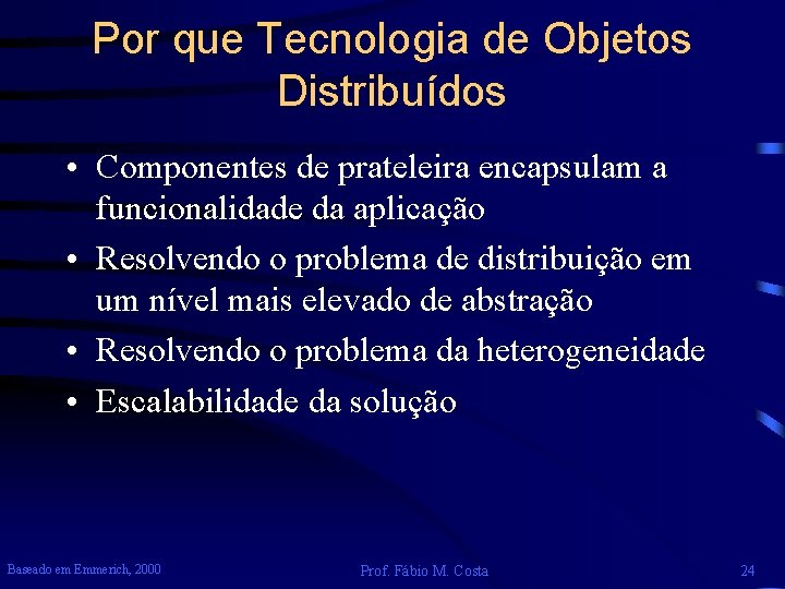 Por que Tecnologia de Objetos Distribuídos • Componentes de prateleira encapsulam a funcionalidade da