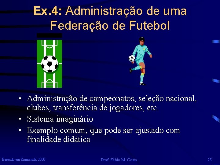 Ex. 4: Administração de uma Federação de Futebol • Administração de campeonatos, seleção nacional,