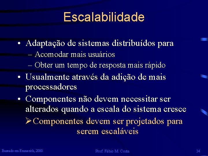 Escalabilidade • Adaptação de sistemas distribuídos para – Acomodar mais usuários – Obter um