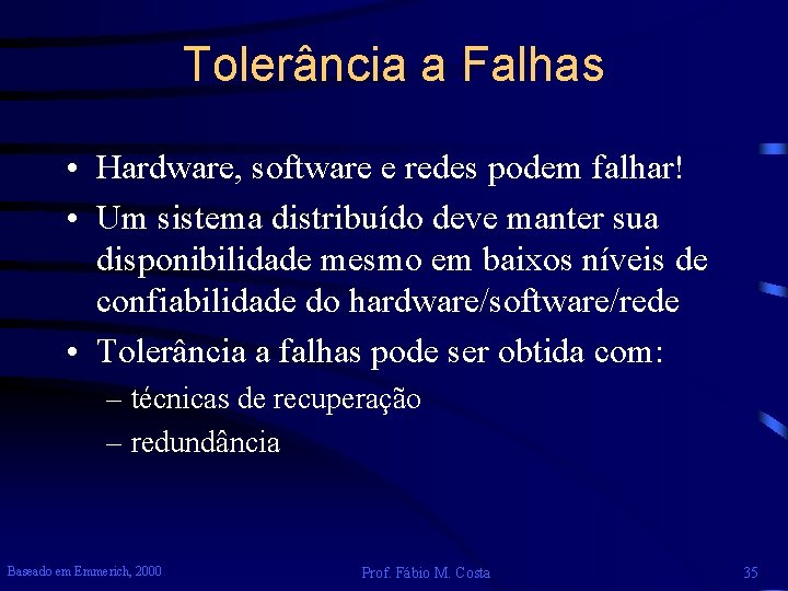 Tolerância a Falhas • Hardware, software e redes podem falhar! • Um sistema distribuído