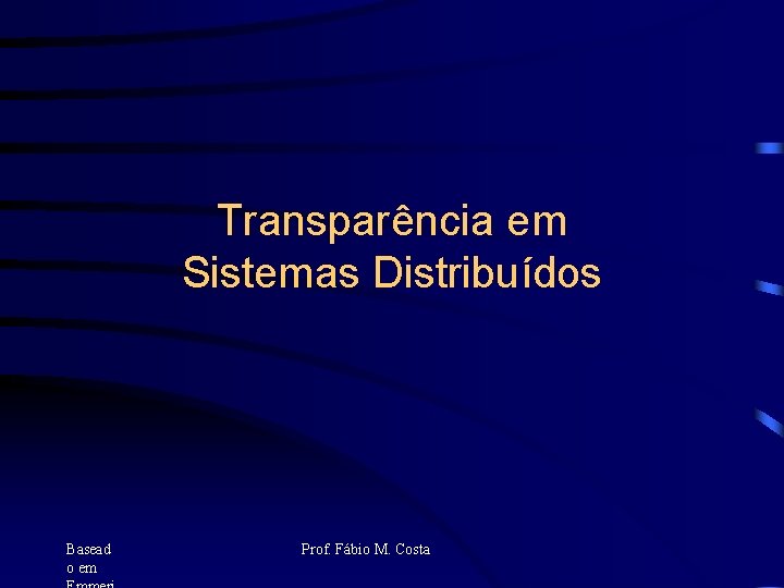 Transparência em Sistemas Distribuídos Basead o em Prof. Fábio M. Costa 