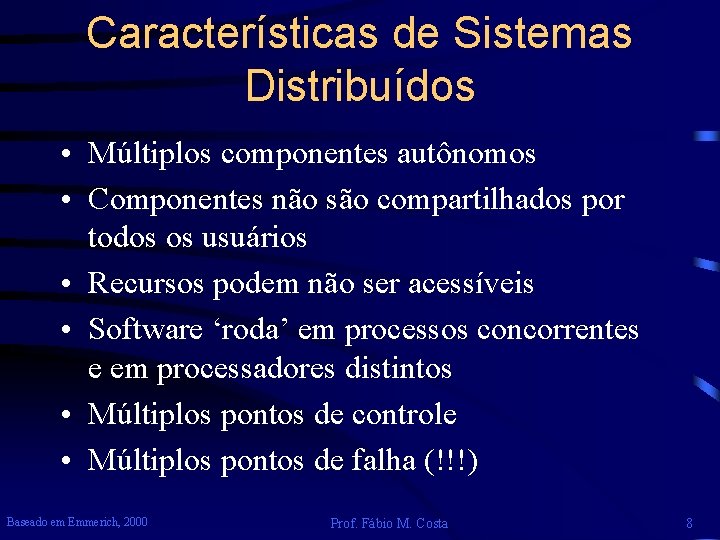 Características de Sistemas Distribuídos • Múltiplos componentes autônomos • Componentes não são compartilhados por