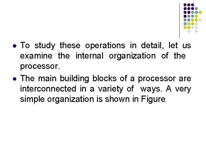 l l To study these operations in detail, let us examine the internal organization