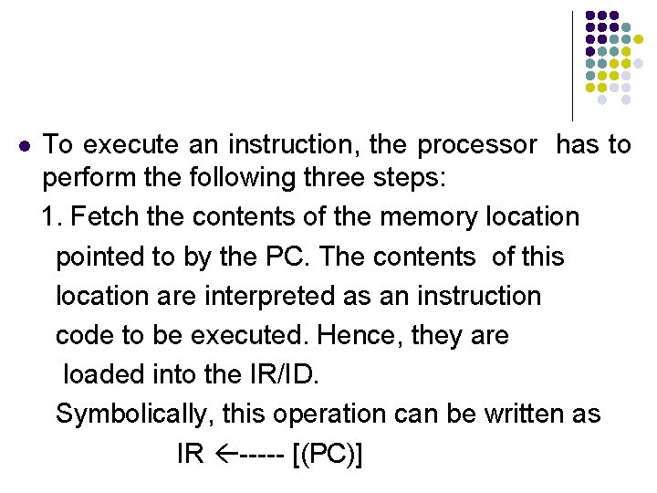 l To execute an instruction, the processor has to perform the following three steps: