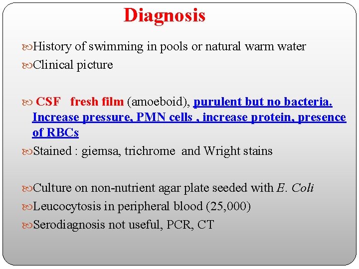 Diagnosis History of swimming in pools or natural warm water Clinical picture CSF fresh