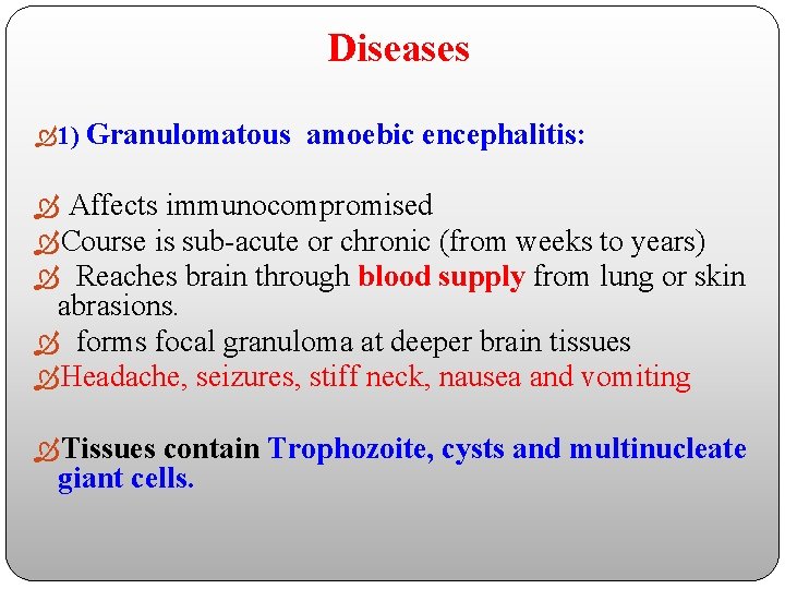 Diseases 1) Granulomatous amoebic encephalitis: Affects immunocompromised Course is sub-acute or chronic (from weeks